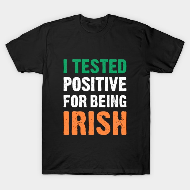 I Tested Positive For Being Irish T-Shirt by TikOLoRd